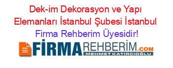 Dek-im+Dekorasyon+ve+Yapı+Elemanları+İstanbul+Şubesi+İstanbul Firma+Rehberim+Üyesidir!