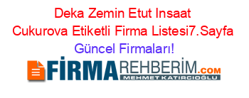 Deka+Zemin+Etut+Insaat+Cukurova+Etiketli+Firma+Listesi7.Sayfa Güncel+Firmaları!