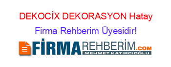 DEKOCİX+DEKORASYON+Hatay Firma+Rehberim+Üyesidir!
