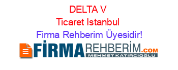DELTA+V+Ticaret+Istanbul Firma+Rehberim+Üyesidir!