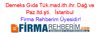 Demeks+Gıda+Tük.mad.ith.ihr.+Dağ.ve+Paz.ltd.şti.+ +İstanbul Firma+Rehberim+Üyesidir!