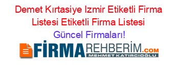 Demet+Kırtasiye+Izmir+Etiketli+Firma+Listesi+Etiketli+Firma+Listesi Güncel+Firmaları!