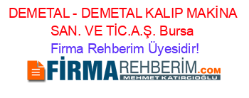 DEMETAL+-+DEMETAL+KALIP+MAKİNA+SAN.+VE+TİC.A.Ş.+Bursa Firma+Rehberim+Üyesidir!