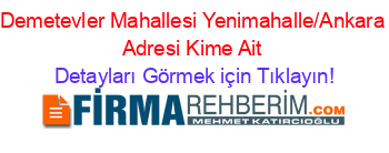 Demetevler+Mahallesi+Yenimahalle/Ankara+Adresi+Kime+Ait Detayları+Görmek+için+Tıklayın!