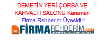 DEMETİN+YERİ+ÇORBA+VE+KAHVALTI+SALONU+Karaman Firma+Rehberim+Üyesidir!