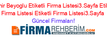Demir+Beyoglu+Etiketli+Firma+Listesi3.Sayfa+Etiketli+Firma+Listesi+Etiketli+Firma+Listesi3.Sayfa Güncel+Firmaları!