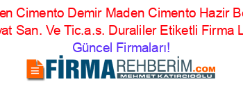 Demir+Maden+Cimento+Demir+Maden+Cimento+Hazir+Beton+Insaat+Nakliyat+San.+Ve+Tic.a.s.+Duraliler+Etiketli+Firma+Listesi Güncel+Firmaları!