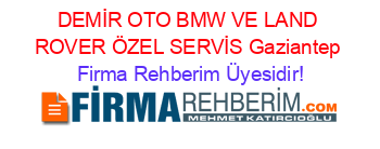 DEMİR+OTO+BMW+VE+LAND+ROVER+ÖZEL+SERVİS+Gaziantep Firma+Rehberim+Üyesidir!
