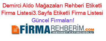 Demirci+Aldo+Mağazaları+Rehberi+Etiketli+Firma+Listesi3.Sayfa+Etiketli+Firma+Listesi Güncel+Firmaları!