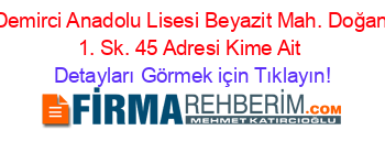 Demirci+Anadolu+Lisesi+Beyazit+Mah.+Doğan+1.+Sk.+45+Adresi+Kime+Ait Detayları+Görmek+için+Tıklayın!