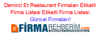 Demirci+Et+Restaurant+Firmaları+Etiketli+Firma+Listesi+Etiketli+Firma+Listesi Güncel+Firmaları!