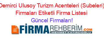 Demirci+Ulusoy+Turizm+Acenteleri+(Subeleri)+Firmaları+Etiketli+Firma+Listesi Güncel+Firmaları!