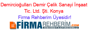 Demircioğulları+Demir+Çelik+Sanayi+İnşaat+Tic.+Ltd.+Şti.+Konya Firma+Rehberim+Üyesidir!