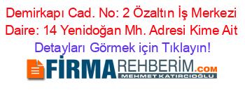 Demirkapı+Cad.+No:+2+Özaltın+İş+Merkezi+Daire:+14+Yenidoğan+Mh.+Adresi+Kime+Ait Detayları+Görmek+için+Tıklayın!