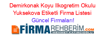 Demirkonak+Koyu+Ilkogretim+Okulu+Yuksekova+Etiketli+Firma+Listesi Güncel+Firmaları!