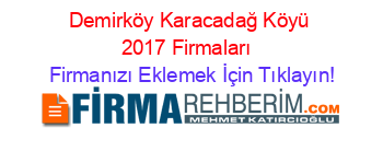 Demirköy+Karacadağ+Köyü+2017+Firmaları+ Firmanızı+Eklemek+İçin+Tıklayın!