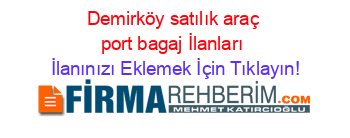 Demirköy+satılık+araç+port+bagaj+İlanları İlanınızı+Eklemek+İçin+Tıklayın!