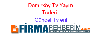 Demirköy+Tv+Yayın+Türleri+ Güncel+Tvleri!