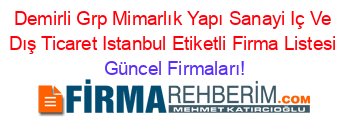 Demirli+Grp+Mimarlık+Yapı+Sanayi+Iç+Ve+Dış+Ticaret+Istanbul+Etiketli+Firma+Listesi Güncel+Firmaları!