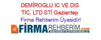 DEMİROGLU+IC+VE+DIS+TIC.+LTD+STİ+Gaziantep Firma+Rehberim+Üyesidir!