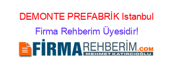 DEMONTE+PREFABRİK+Istanbul Firma+Rehberim+Üyesidir!