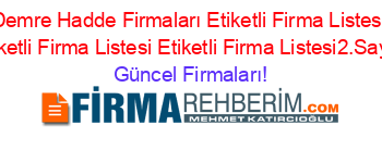 Demre+Hadde+Firmaları+Etiketli+Firma+Listesi+Etiketli+Firma+Listesi+Etiketli+Firma+Listesi2.Sayfa Güncel+Firmaları!