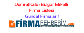 Demre(Kale)+Bulgur+Etiketli+Firma+Listesi Güncel+Firmaları!