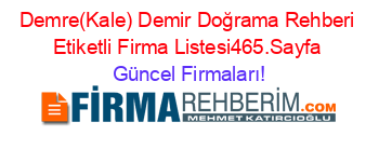 Demre(Kale)+Demir+Doğrama+Rehberi+Etiketli+Firma+Listesi465.Sayfa Güncel+Firmaları!