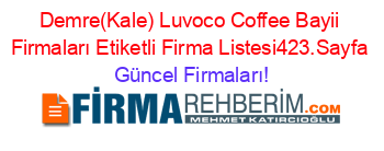 Demre(Kale)+Luvoco+Coffee+Bayii+Firmaları+Etiketli+Firma+Listesi423.Sayfa Güncel+Firmaları!