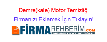 Demre(kale)+Motor+Temizliği Firmanızı+Eklemek+İçin+Tıklayın!