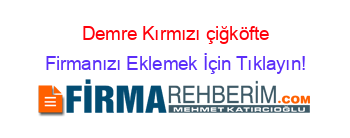 Demre+Kırmızı+çiğköfte Firmanızı+Eklemek+İçin+Tıklayın!