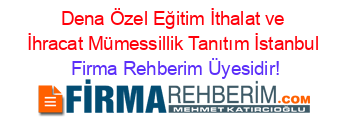Dena+Özel+Eğitim+İthalat+ve+İhracat+Mümessillik+Tanıtım+İstanbul Firma+Rehberim+Üyesidir!