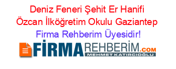 Deniz+Feneri+Şehit+Er+Hanifi+Özcan+İlköğretim+Okulu+Gaziantep Firma+Rehberim+Üyesidir!