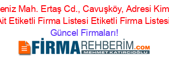Deniz+Mah.+Ertaş+Cd.,+Cavuşköy,+Adresi+Kime+Ait+Etiketli+Firma+Listesi+Etiketli+Firma+Listesi Güncel+Firmaları!