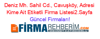 Deniz+Mh.+Sahil+Cd.,+Cavuşköy,+Adresi+Kime+Ait+Etiketli+Firma+Listesi2.Sayfa Güncel+Firmaları!