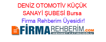DENİZ+OTOMOTİV+KÜÇÜK+SANAYİ+ŞUBESİ+Bursa Firma+Rehberim+Üyesidir!