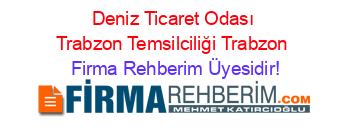 Deniz+Ticaret+Odası+Trabzon+Temsilciliği+Trabzon Firma+Rehberim+Üyesidir!