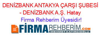 DENİZBANK+ANTAKYA+ÇARŞI+ŞUBESİ+-+DENİZBANK+A.Ş.+Hatay Firma+Rehberim+Üyesidir!