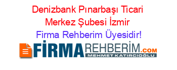 Denizbank+Pınarbaşı+Ticari+Merkez+Şubesi+İzmir Firma+Rehberim+Üyesidir!