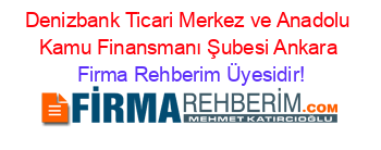 Denizbank+Ticari+Merkez+ve+Anadolu+Kamu+Finansmanı+Şubesi+Ankara Firma+Rehberim+Üyesidir!