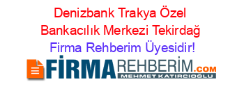 Denizbank+Trakya+Özel+Bankacılık+Merkezi+Tekirdağ Firma+Rehberim+Üyesidir!