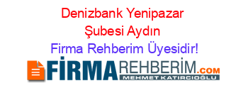 Denizbank+Yenipazar+Şubesi+Aydın Firma+Rehberim+Üyesidir!