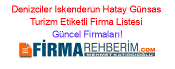 Denizciler+Iskenderun+Hatay+Günsas+Turizm+Etiketli+Firma+Listesi Güncel+Firmaları!