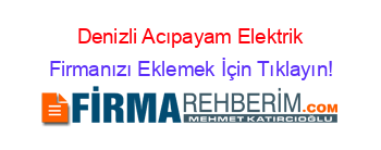 Denizli+Acıpayam+Elektrik Firmanızı+Eklemek+İçin+Tıklayın!