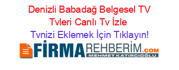 +Denizli+Babadağ+Belgesel+TV+Tvleri+Canlı+Tv+İzle Tvnizi+Eklemek+İçin+Tıklayın!