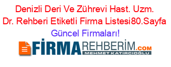 Denizli+Deri+Ve+Zührevi+Hast.+Uzm.+Dr.+Rehberi+Etiketli+Firma+Listesi80.Sayfa Güncel+Firmaları!