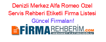 Denizli+Merkez+Alfa+Romeo+Ozel+Servis+Rehberi+Etiketli+Firma+Listesi Güncel+Firmaları!
