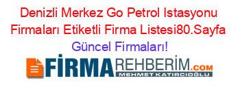 Denizli+Merkez+Go+Petrol+Istasyonu+Firmaları+Etiketli+Firma+Listesi80.Sayfa Güncel+Firmaları!