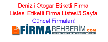 Denizli+Otogar+Etiketli+Firma+Listesi+Etiketli+Firma+Listesi3.Sayfa Güncel+Firmaları!