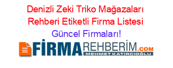 Denizli+Zeki+Triko+Mağazaları+Rehberi+Etiketli+Firma+Listesi Güncel+Firmaları!